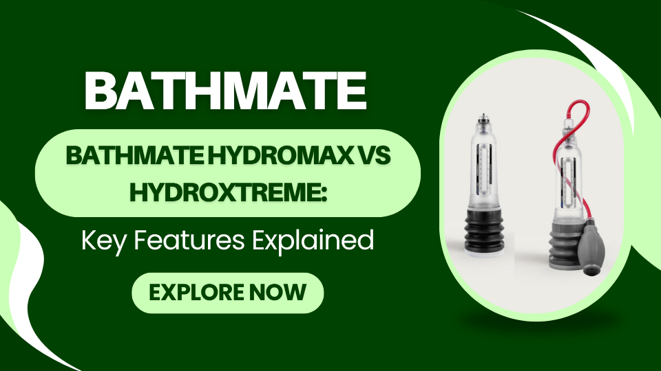 Bathmate Hydromax vs HydroXtreme: Key Features Explained